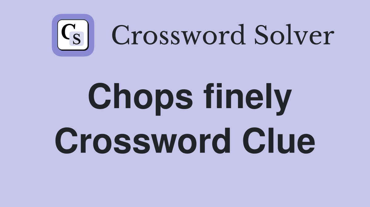 Chops finely Crossword Clue Answers Crossword Solver